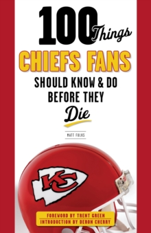 100 Things Chiefs Fans Should Know & Do Before They Die