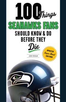 100 Things Seahawks Fans Should Know & Do Before They Die