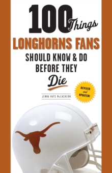 100 Things Longhorns Fans Should Know & Do Before They Die