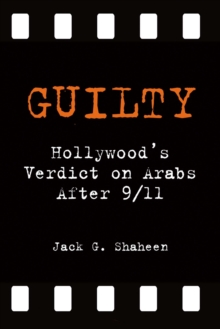 Guilty : Hollywood's Verdict on Arabs after 9/11