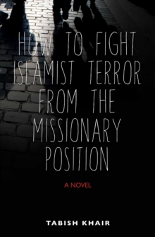 How to Fight Islamist Terror from the Missionary Position : A Novel