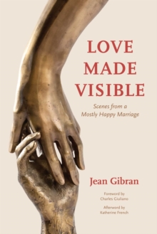 Love Made Visible : Scenes from a Mostly Happy Marriage