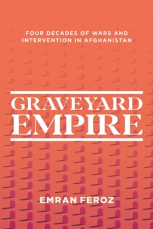 Graveyard Empire : Four Decades of Western Wars in Afghanistan