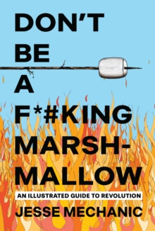 Don't Be A F*#cking Marshmallow : An Illustrated Guide to Revolution