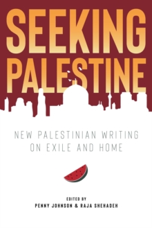 Seeking Palestine : New Palestinian Writing on Exile and Home