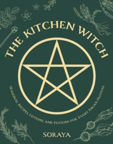 The Kitchen Witch : Seasonal Recipes, Lotions, And Potions For Every Pagan Festival