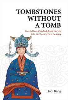 Tombstones without a Tomb : Korea's Queen Sindeok from Goryeo into the Twenty-First Century, Paperback / softback Book Tombstones without a Tomb : Korea's Queen Sindeok from Goryeo into the Twenty-First Century, Paperback / softback Book