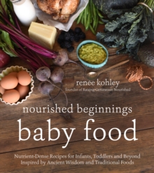 Nourished Beginnings Baby Food : Nutrient-Dense Recipes for Infants, Toddlers and Beyond Inspired by Ancient Wisdom and Traditional Foods, Paperback Book Nourished Beginnings Baby Food : Nutrient-Dense Recipes for Infants, Toddlers and Beyond Inspired by Ancient Wisdom and Traditional Foods, Paperback Book
