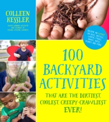 100 Backyard Activities : That Are the Dirtiest, Coolest, Creepy-Crawliest Ever!, Paperback / softback Book 100 Backyard Activities : That Are the Dirtiest, Coolest, Creepy-Crawliest Ever!, Paperback / softback Book