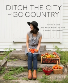 Ditch the City and Go Country : How to Master the Art of Rural Life From a Former City Dweller, Paperback / softback Book Ditch the City and Go Country : How to Master the Art of Rural Life From a Former City Dweller, Paperback / softback Book