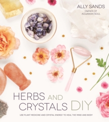 Herbs and Crystals DIY : Use Plant Medicine and Crystal Energy to Heal the Mind and Body, Paperback / softback Book Herbs and Crystals DIY : Use Plant Medicine and Crystal Energy to Heal the Mind and Body, Paperback / softback Book