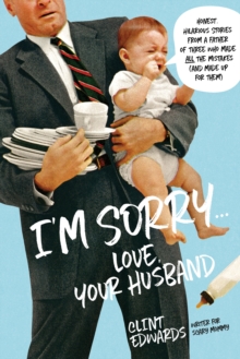 "I'm Sorry" -Your Husband : Honest, Hilarious Stories From a Father of Three Who Made All the Mistakes (and Made up for Them), Paperback / softback Book "I'm Sorry" -Your Husband : Honest, Hilarious Stories From a Father of Three Who Made All the Mistakes (and Made up for Them), Paperback / softback Book