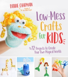 Low-Mess Crafts for Kids : 70 Projects to Create Your Own Magical Worlds, Paperback / softback Book Low-Mess Crafts for Kids : 70 Projects to Create Your Own Magical Worlds, Paperback / softback Book