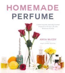 Homemade Perfume from Nature : Create Exquisite, Naturally Scented Products to Fill Your Life with Botanical Aromas, Paperback / softback Book Homemade Perfume from Nature : Create Exquisite, Naturally Scented Products to Fill Your Life with Botanical Aromas, Paperback / softback Book