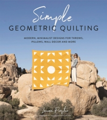 Simple Geometric Quilting : Modern, Minimalist Designs for Throws, Pillows, Wall Decor and More, Paperback / softback Book Simple Geometric Quilting : Modern, Minimalist Designs for Throws, Pillows, Wall Decor and More, Paperback / softback Book