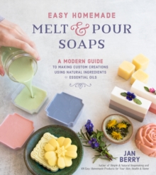 Easy Homemade Melt and Pour Soaps : A Modern Guide to Making Custom Creations Using Natural Ingredients & Essential Oils, Paperback / softback Book Easy Homemade Melt and Pour Soaps : A Modern Guide to Making Custom Creations Using Natural Ingredients & Essential Oils, Paperback / softback Book