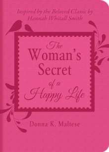 The Woman's Secret of a Happy Life : Inspired by the Beloved Classic by Hannah Whitall Smith