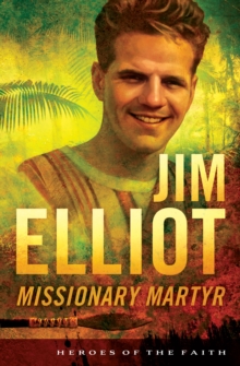 Jim Elliot : Missionary Martyr