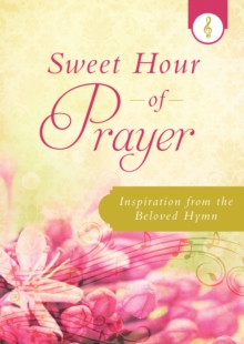 Sweet Hour of Prayer : Inspiration from the Beloved Hymn