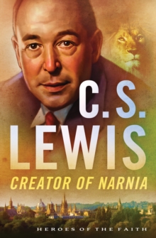 C. S. Lewis : Creator of Narnia