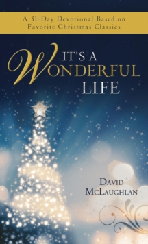 It's a Wonderful Life : A 31-Day Devotional Based on Favorite Christmas Classics