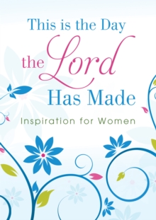 This Is the Day the Lord Has Made : Inspiration for Women