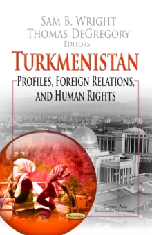 Turkmenistan : Profiles, Foreign Relations, and Human Rights