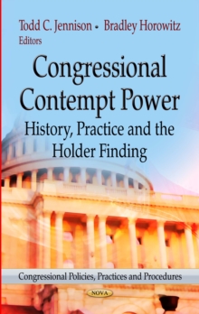 Congressional Contempt Power : History, Practice and the Holder Finding