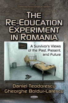 The Re-Education Experiment in Romania : A Survivor's Views of the Past, Present, and Future