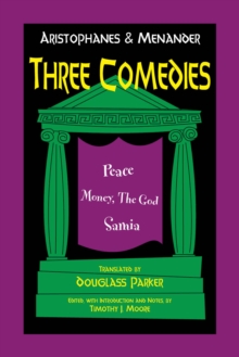 Aristophanes and Menander: Three Comedies : Peace, Money, the God, and Samia, Paperback / softback Book Aristophanes and Menander: Three Comedies : Peace, Money, the God, and Samia, Paperback / softback Book