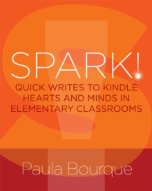 SPARK! : Quick Writes to Kindle Hearts and Minds in Elementary Classrooms