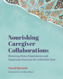 Nourishing Caregiver Collaborations : Elevating Home Experiences and Classroom Practices for Collective Care