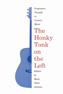 The Honky Tonk on the Left : Progressive Thought in Country Music, Paperback / softback Book The Honky Tonk on the Left : Progressive Thought in Country Music, Paperback / softback Book