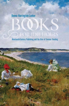 Books for Idle Hours : Nineteenth-Century Publishing and the Rise of Summer Reading, Paperback / softback Book Books for Idle Hours : Nineteenth-Century Publishing and the Rise of Summer Reading, Paperback / softback Book