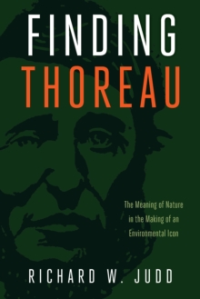 Finding Thoreau : The Meaning of Nature in the Making of an Environmental Icon, Hardback Book Finding Thoreau : The Meaning of Nature in the Making of an Environmental Icon, Hardback Book