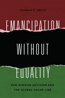 Emancipation without Equality : Pan-African Activism and the Global Color Line, Paperback / softback Book Emancipation without Equality : Pan-African Activism and the Global Color Line, Paperback / softback Book