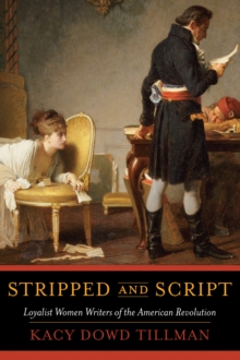 Stripped and Script : Loyalist Women Writers of the American Revolution