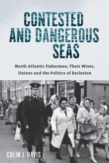 Contested and Dangerous Seas : North Atlantic Fishermen, Their Wives, Unions, and the Politics of Exclusion