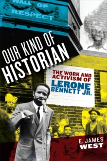 Our Kind of Historian : The Work and Activism of Lerone Bennett Jr.