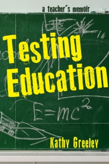 Testing Education : A Teacher's Memoir