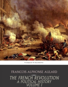 The French Revolution, a Political History Volume I : The Revolution under the Monarchy