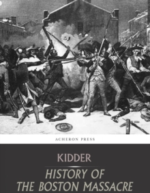 The Boston Massacre,March 5, 1770,  Its Causes and Its Results