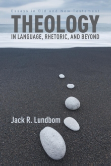 Theology in Language, Rhetoric, and Beyond : Essays in Old and New Testament