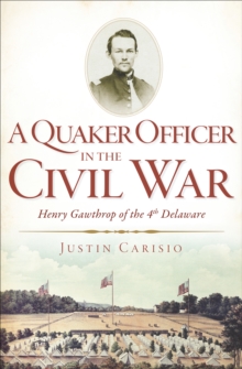 A Quaker Officer in the Civil War : Henry Gawthrop of the 4th Delaware