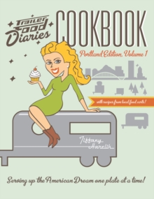 Trailer Food Diaries Cookbook: Portland Edition, Volume 1