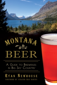 Montana Beer : A Guide to Breweries in Big Sky Country