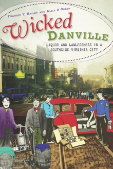 Wicked Danville : Liquor and Lawlessness in a Southside Virginia City