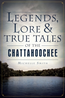 Legends, Lore & True Tales of the Chattahoochee