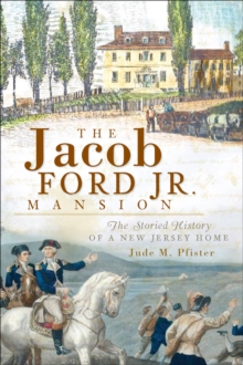 The Jacob Ford Jr. Mansion: The Storied History of a New Jersey Home