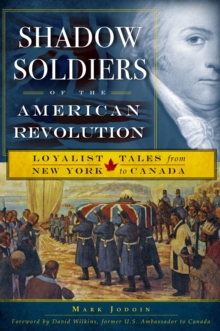 Shadow Soldiers of the American Revolution : Loyalist Tales from New York to Canada